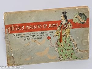 The Silk Industry of Japan, Showing the Various Stages of Silk Production from the Worm to the Fi...