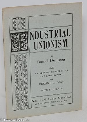 Bild des Verkufers fr Industrial unionism, by Daniel De Leon. Also an address delivered on the same subject by Eugene V. Debs zum Verkauf von Bolerium Books Inc.