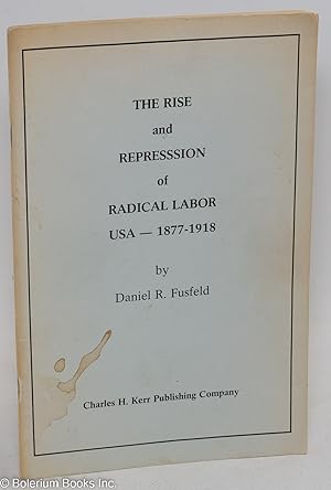 Bild des Verkufers fr The rise and repression of radical labor USA -- 1877-1918 zum Verkauf von Bolerium Books Inc.