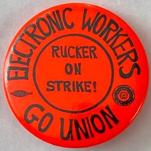 Electronic Workers / Go Union / Rucker on strike! [pinback button]