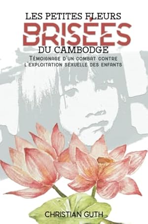 Bild des Verkufers fr Les petites fleurs brises du Cambodge: Tmoignage d'un combat contre l'exploitation sexuelle des enfants zum Verkauf von Antiquariat Buchhandel Daniel Viertel