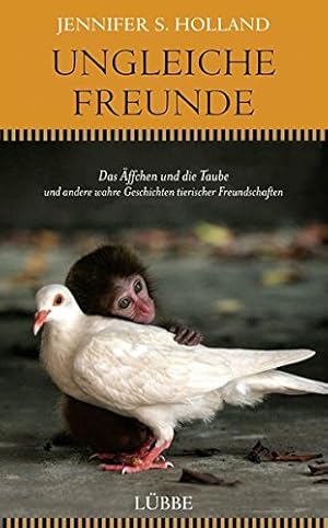 Bild des Verkufers fr Ungleiche Freunde : das ffchen und die Taube und andere wahre Geschichten tierischer Freundschaften. Jennifer S. Holland. bers. aus dem amerikan. Engl. von Tobias Schumacher-Hernndez zum Verkauf von Antiquariat Buchhandel Daniel Viertel