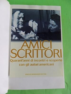 Seller image for AMICI SCRITTORI.QUARANT'ANNI DI INCONTRI E SCOPERTE CON GLI AUTORI AMERICANI for sale by Libreria sottomarina - Studio Bibliografico