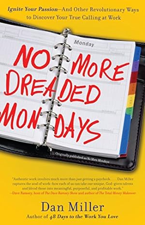 Seller image for No More Dreaded Mondays: Ignite Your Passion - and Other Revolutionary Ways to Discover Your True Calling at Work for sale by Reliant Bookstore
