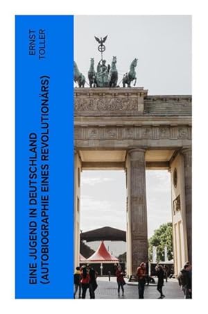 Seller image for Eine Jugend in Deutschland (Autobiographie eines Revolutionrs) : Der Weg Ernst Tollers vom deutschen Brgerlichen zum revolutionren Sozialisten for sale by Smartbuy