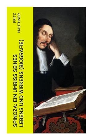 Seller image for Spinoza: Ein Umriss seines Lebens und Wirkens (Biografie) : Baruch de Spinoza - Lebensgeschichte, Philosophie und Theologie for sale by Smartbuy