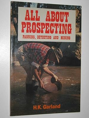 All About Prospecting : Pannig, Detecting and Mining