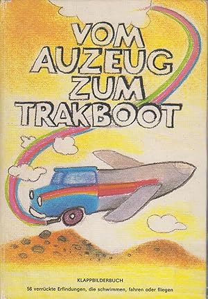 Seller image for Vom Auzeug zum Trakboot Klappbilderbuch. 56 verrckte Erfindungen, die schwimmen, fahren oder fliegen for sale by Leipziger Antiquariat