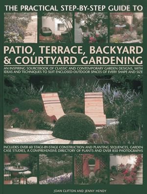 Bild des Verkufers fr Practical Step-by-Step Guide to Patio, Terrace, Backyard & Courtyard Gardening : An Inspiring Sourcebook of Classic and Contemporary Garden Designs, With Ideas and Techniques to Suit Enclosed Outdoor Spaces of Every Shape and Size zum Verkauf von GreatBookPrices