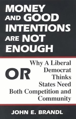 Immagine del venditore per Money and Good Intentions Are Not Enough : Or, Why a Liberal Democrat Thinks States Need Both Competition and Community venduto da GreatBookPrices