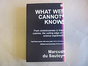 Seller image for What We Cannot Know: From consciousness to the cosmos, the cutting edge of science explained for sale by Carmarthenshire Rare Books