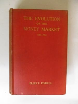 Seller image for The Evolution of the Money Market, (1385-1915), an Historical and Analytical Study of the Rise and Development of Finance as a Centralised, Co-Ordinated Force for sale by GREENSLEEVES BOOKS