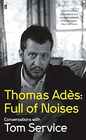 Imagen del vendedor de Thomas Ades: Full of Noises: Conversations with Tom Service a la venta por WeBuyBooks