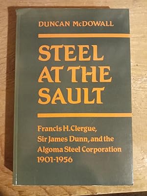 Steel at the Sault: Francis H. Clergue, Sir James Dunn and the Algoma Steel Corporation, 1901-1956
