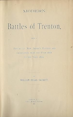 MODERN BATTLES OF TRENTON: HISTORY OF NEW JERSEY'S POLITICS AND LEGISLATION FROM THE YEAR 1868 TO...