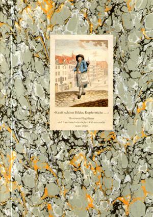 Bild des Verkufers fr "Kauft schne Bilder, Kupferstiche." Illustrierte Flugbltter und franzsisch-deutscher Kulturtransfer 1600 - 1830. zum Verkauf von BuchSigel