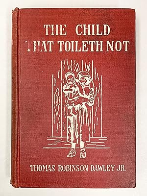 Bild des Verkufers fr The Child That Toileth Not The Story of a Government Investigation zum Verkauf von Old New York Book Shop, ABAA