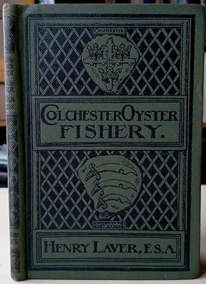 The Colchester Oyster Fishery. Its antiquity and position, method of working and the quality and ...