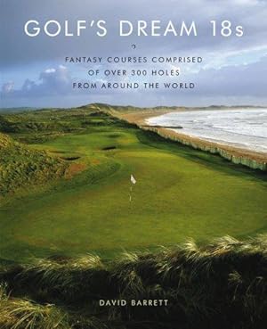 Image du vendeur pour Golf's Dream 18s: Fantasy Courses Comprised of Over 300 Holes from Around the World mis en vente par WeBuyBooks