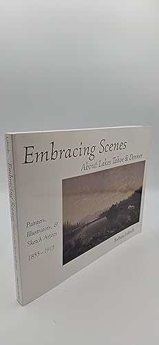 Seller image for Embracing Scenes About Lakes Tahoe and Donner: Painters, Illustrators, & Sketch Artists, 1855-1915 for sale by thebookforest.com