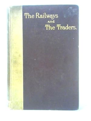 Seller image for The Railways and the Traders: a Sketch of the Railway Rates Question in Theory and Practice for sale by World of Rare Books