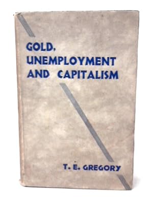 Immagine del venditore per Gold, Unemployment and Capitalism. by T. E. Gregory venduto da World of Rare Books