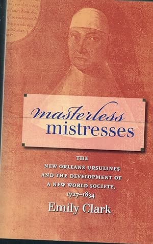 Seller image for MASTERLESS MISTRESSES The New Orleans Ursulines and the Development of a New World Society, 1727-1834 for sale by Books on the Boulevard