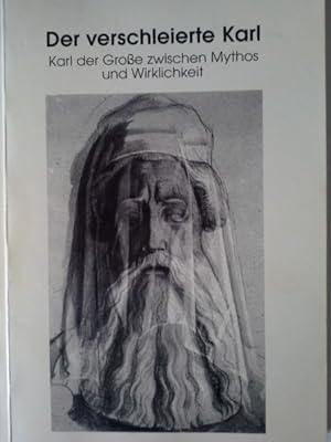 Bild des Verkufers fr Der verschleierte Karl: Karl der Groe zwischen Mythos und Wirklichkeit zum Verkauf von Herr Klaus Dieter Boettcher