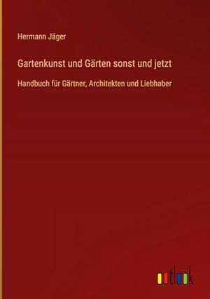 Image du vendeur pour Gartenkunst und Grten sonst und jetzt : Handbuch fr Grtner, Architekten und Liebhaber mis en vente par AHA-BUCH GmbH