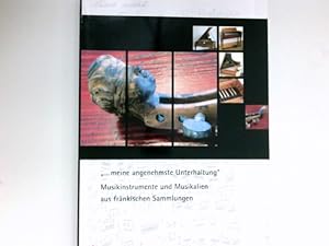 Musikinstrumente und Musikalien aus fränkischen Sammlungen : ". meine angenehmste Unterhaltung" ;...