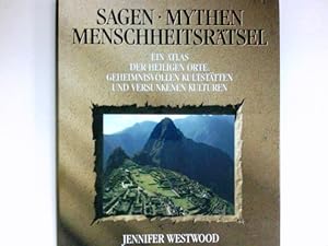 Sagen - Mythen - Menschheitsrätsel : ein Atlas der heiligen Orte, geheimnisvollen Kultstätten und...