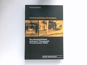 Unmenschliches Ermessen : die nationalsozialistische "Euthanasie"-Tötungsanstalt Pirna-Sonnenstei...