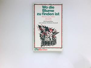 Wo die Blume zu finden ist : Märchen d. Völker von Liebe u. Treue. hrsg. von Johann Friedrich Kon...