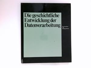 Die geschichtliche Entwicklung der Datenverarbeitung. Karl Ganzhorn u. Wolfgang Walter. [Hrsg. vo...