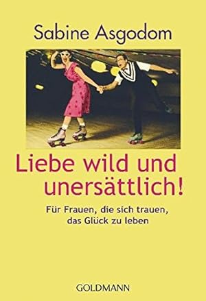 Bild des Verkufers fr Liebe wild und unersttlich!: Fr Frauen, die sich trauen, das Glck zu leben zum Verkauf von Gabis Bcherlager