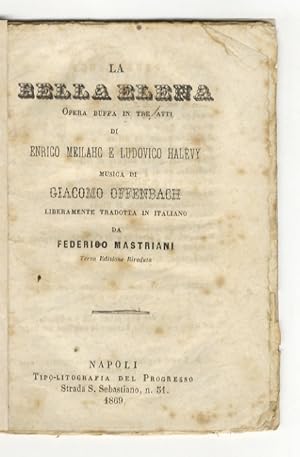 La bella Elena. Opera buffa in tre atti [.] Musica di Giacomo Offenbach. Liberamente tradotta in ...