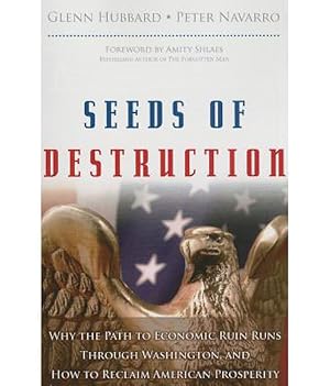 Seller image for Seeds of Destruction: Why the Path to Economic Ruin Runs Through Washington, and How to Reclaim American Properity [Paperback] Hubbard, Glenn and Navarro, Peter for sale by Turtlerun Mercantile