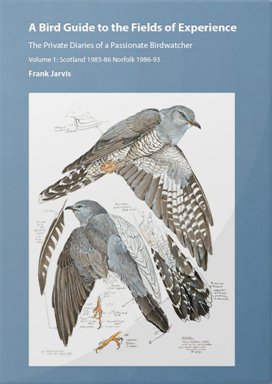A Bird Guide to the Fields of Experience :The Private Diaries of Passionate Birdwatcher Volume 1