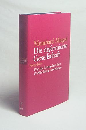 Seller image for Die deformierte Gesellschaft : wie die Deutschen ihre Wirklichkeit verdrngen / Meinhard Miegel for sale by Versandantiquariat Buchegger