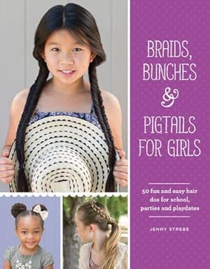 Bild des Verkufers fr Braids, Bunches & Pigtails for Girls: 50 fun and easy hair dos for school, parties and play-dates zum Verkauf von WeBuyBooks