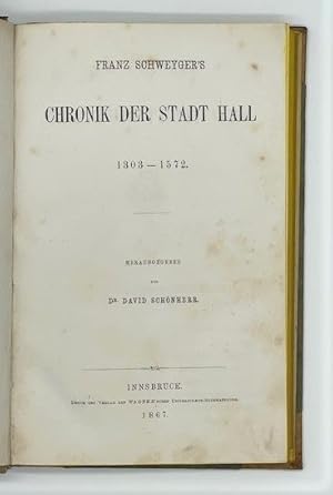 Chronik der Stadt Hall 1303-1572. Herausgegeben von Dr. David Schönherr. (= Tirolische Geschichts...