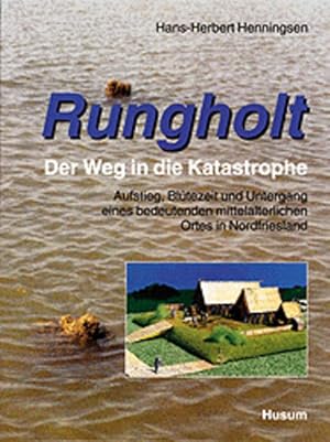 Rungholt : Der Weg in die Katastrophe. Bd. 1. Die Entstehungsgeschichte Rungholts, seine Ortslage...