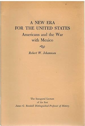 Bild des Verkufers fr A NEW ERA FOR THE UNITED STATES Americans and the War with Mexico: The Inaugural Lecture of the First James G. Randall Distinguished Professor of History zum Verkauf von The Avocado Pit