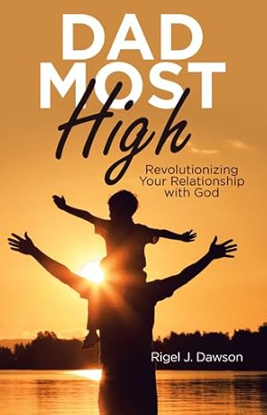 Image du vendeur pour Dad Most High : Revolutionizing Your Relationship With God mis en vente par GreatBookPricesUK