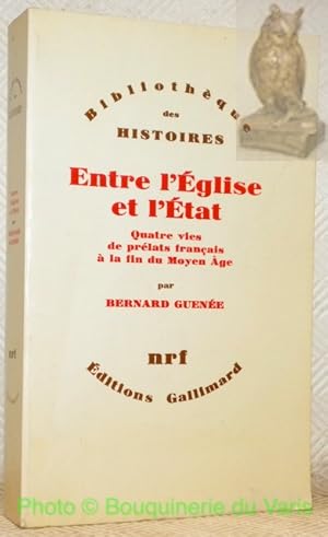 Bild des Verkufers fr Entre l'Eglise et l'Etat. Quatre vies de prlats franais  la fin du Moyen ge. Collection Bibliothpque des Histoires. zum Verkauf von Bouquinerie du Varis