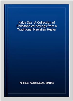 Immagine del venditore per Kalua Sez : A Collection of Philosophical Sayings from a Traditional Hawaiian Healer venduto da GreatBookPrices