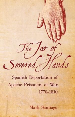 Immagine del venditore per Jar of Severed Hands : Spanish Deportation of Apache Prisoners of War, 1770?1810 venduto da GreatBookPrices