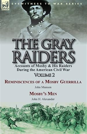 Seller image for The Gray Raiders-Volume 2: Accounts of Mosby & His Raiders During the American Civil War-Reminiscences of a Mosby Guerrilla by John Munson & Mosby's M for sale by GreatBookPrices