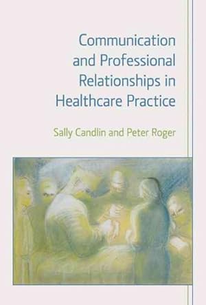Image du vendeur pour Communication and Professional Relationships in Healthcare Practice mis en vente par GreatBookPrices