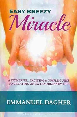 Imagen del vendedor de Easy Breezy Miracle : A Powerful, Exciting & Simple Guide to Creating an Extraordinary Life a la venta por GreatBookPrices
